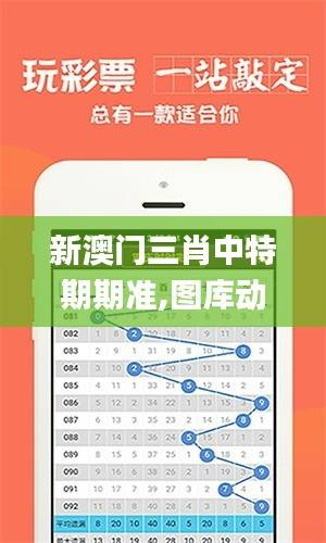 新澳门三肖中特期期准,图库动态赏析_便携版QZS580.68
