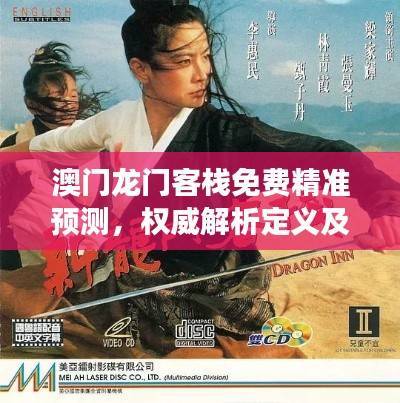 澳门龙门客栈免费精准预测,权威解析定义及经典版FNZ475.49解读