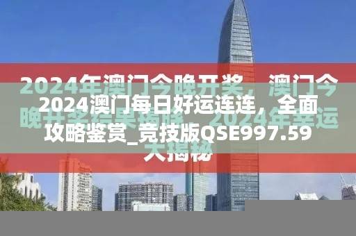 2024澳门每日好运连连，全面攻略鉴赏_竞技版QSE997.59