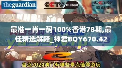 最准一肖一码100%香港78期,最佳精选解释_神君BQY670.42