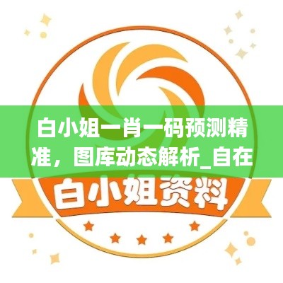 白小姐一肖一码预测精准,图库动态解析_自在版LFG890.71