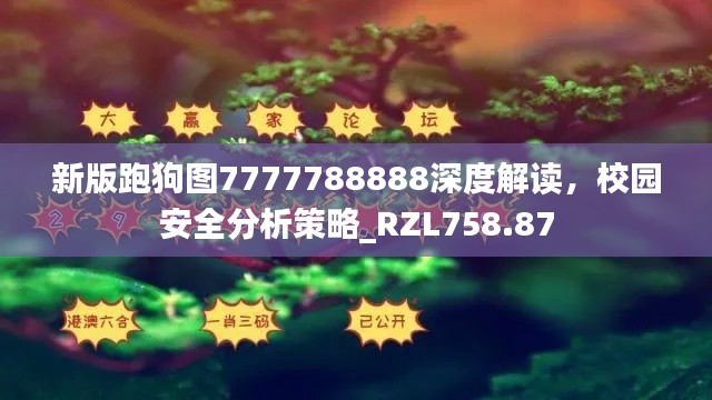 新版跑狗图7777788888深度解读,校园安全分析策略_RZL758.87