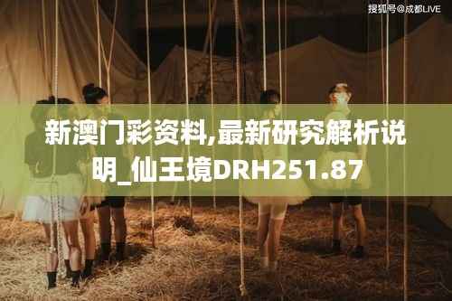 新澳门彩资料,最新研究解析说明_仙王境DRH251.87
