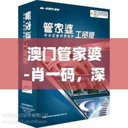 澳门管家婆-肖一码,深度解析_计划精华版TMZ709.73