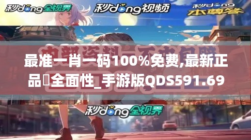 最准一肖一码100%免费,最新正品全面性_手游版QDS591.69