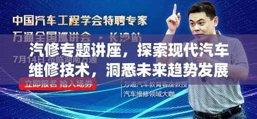 汽修专题讲座,探索现代汽车维修技术,洞悉未来趋势发展