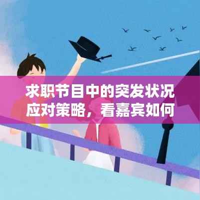 求职节目中的突发状况应对策略,看嘉宾如何机智应对挑战!