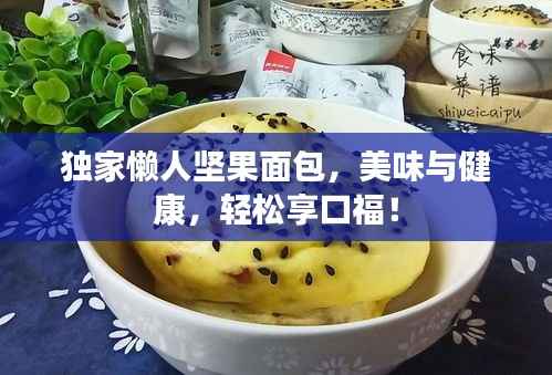 独家懒人坚果面包，美味与健康，轻松享口福！