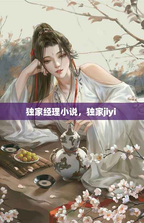 独家经理小说,独家jiyi