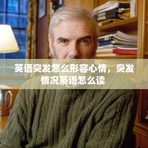 英语突发怎么形容心情,突发情况英语怎么读