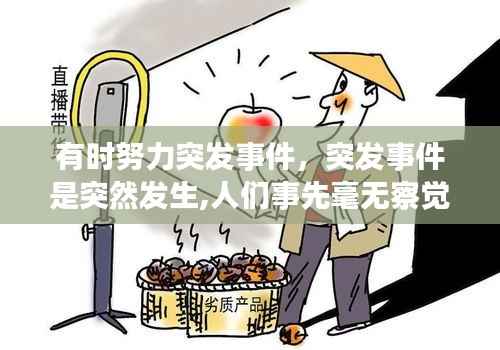 有时努力突发事件，突发事件是突然发生,人们事先毫无察觉 