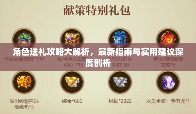 角色送礼攻略大解析,最新指南与实用建议深度剖析