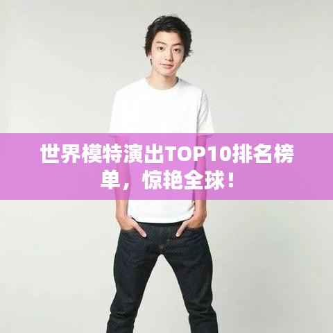 世界模特演出TOP10排名榜单,惊艳全球!
