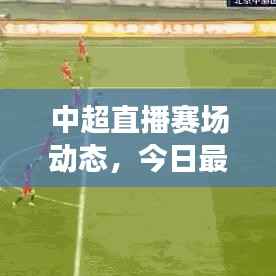 中超直播赛场动态,今日最新消息与球迷期待揭秘