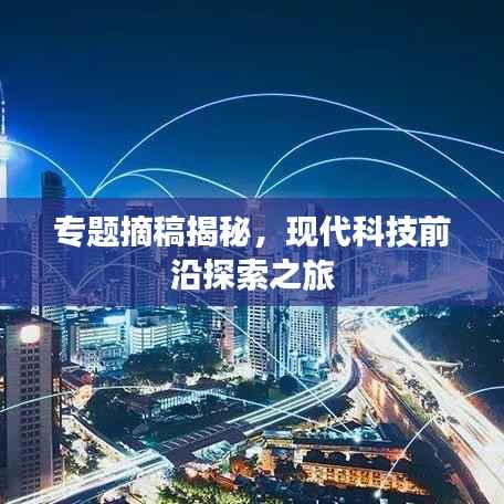 专题摘稿揭秘,现代科技前沿探索之旅