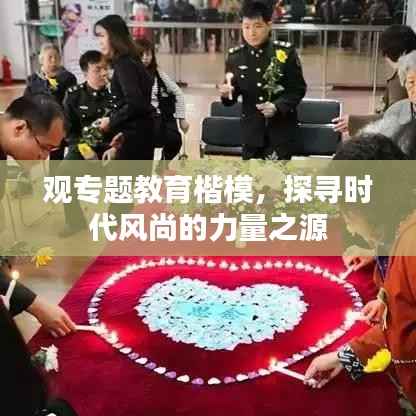 观专题教育楷模,探寻时代风尚的力量之源