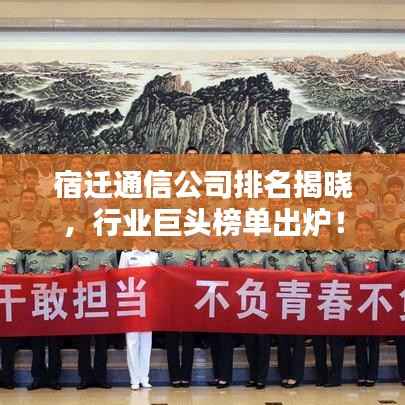宿迁通信公司排名揭晓,行业巨头榜单出炉!